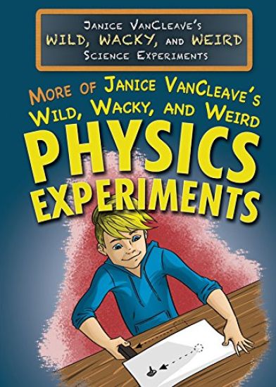 More of Janice Vancleave's Wild, Wacky, and Weird Physics Experiments
