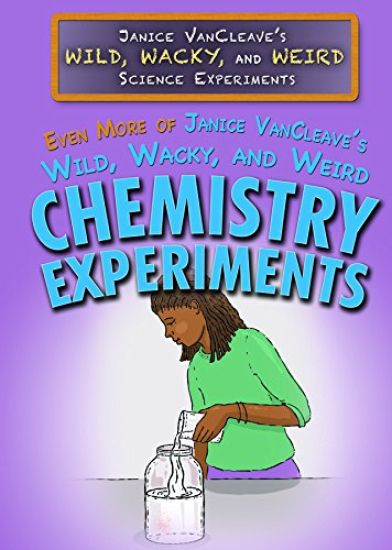Even More of Janice Vancleave's Wild, Wacky, and Weird Chemistry Experiments