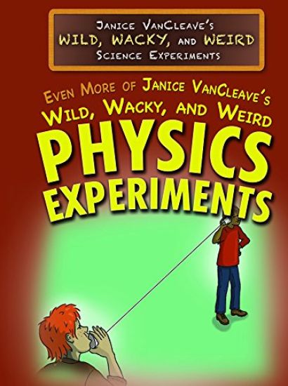 Even More of Janice Vancleave's Wild, Wacky, and Weird Physics Experiments