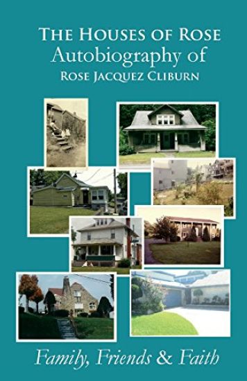 The Houses of Rose Autobiography of Rose Jacquez Cliburn: Family, Friends & Faith