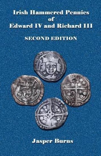 Irish Hammered Pennies of Edward IV and Richard III, Second Edition