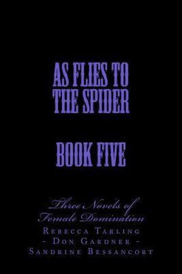As Flies to the Spider - Book Five: Two Novels of Female Domination