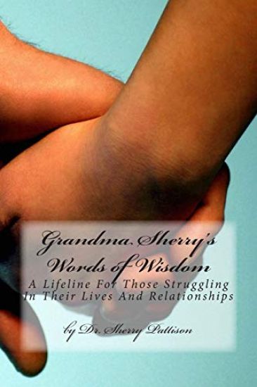 Grandma Sherry's Words of Wisdom: A Lifeline For Those Struggling In Their Lives And Relationships