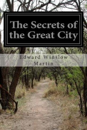 The Secrets of the Great City: A Work Descriptive of the Virtues and the Vices, the Mysteries, Miseries, and Crimes of New York City