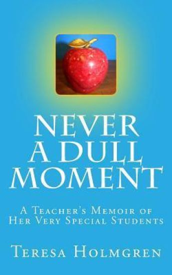 Never A Dull Moment: A Teacher's Memoir of Her Very Special Students