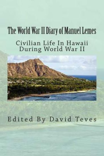 The World War II Diary of Manuel Lemes: Civilian Life in Hawaii During World War II