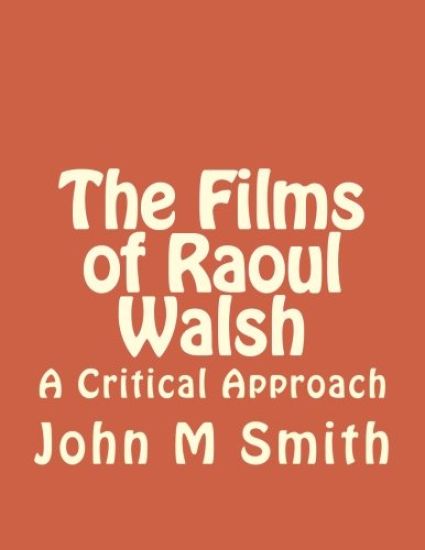 The Films of Raoul Walsh: A Critical Approach