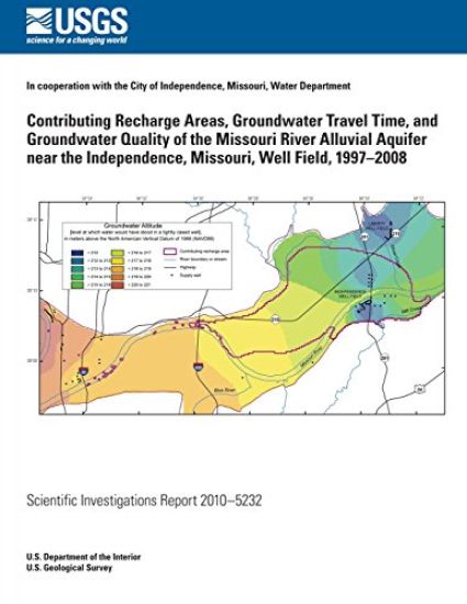Contributing Recharge Areas, Groundwater Travel Time, and Groundwater Quality of the Missouri River Alluvial Aquifer near the Independence, Missouri,