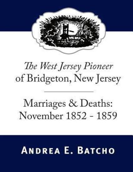 The West Jersey Pioneer of Bridgeton, New Jersey, Marriages & Deaths: November 1852-1859