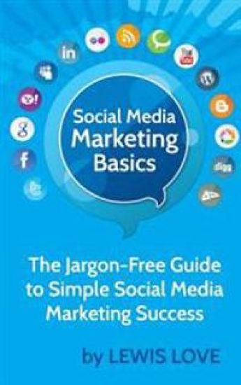 Social Media Marketing Basics: The Jargon-Free Guide to Simple Social Media Marketing Success