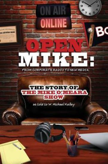 Open Mike: From Corporate Radio to New Media: The Story of The Mike O'Meara Show