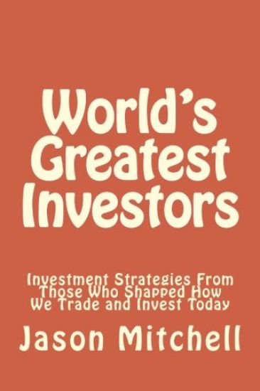 World's Greatest Investors: Investment Strategies From Those Who Shapped How We Trade and Invest Today