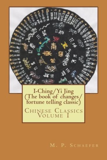 I-Ching/Yi Jing (The book of changes/ fortune telling classic): Chinese Classics Volume 1