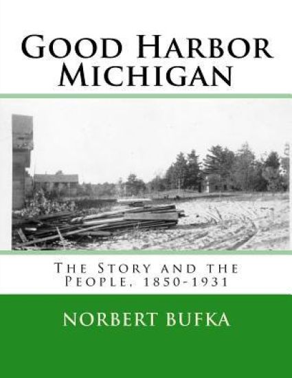 Good Harbor Michigan: The Story and the People 1850-1931