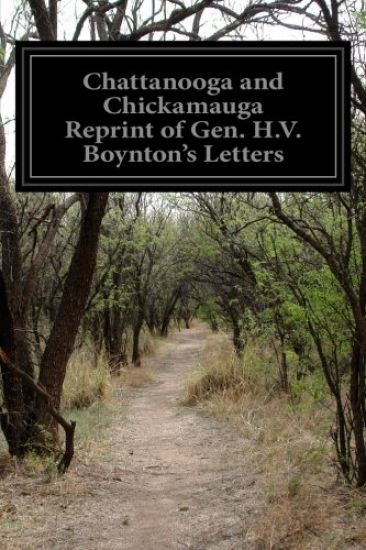 Chattanooga and Chickamauga Reprint of Gen. H.V. Boynton's Letters
