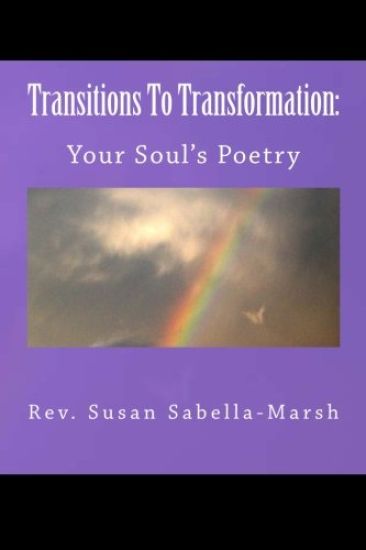 Transitions to Transformation: Your Soul's Poetry by Rev. Susan M. Sabella-Marsh: Your Soul's Poetry