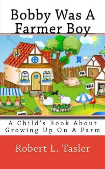 Bobby Was A Farmer Boy: A Child's Book About Growing Up On A Farm