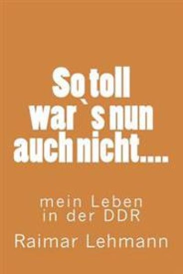 So Toll Wars Nun Auch Nicht....: Mein Leben in Der Ddr