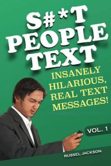 S#*t People Text: Insanely Hilarious, Real Text Messages!