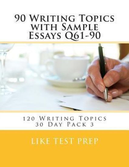 90 Writing Topics with Sample Essays Q61-90: 120 Writing Topics 30 Day Pack 3