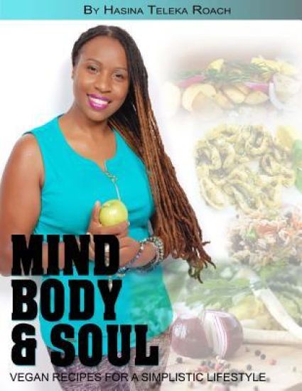 Mind Body and Soul: Vegan Recipes for a Simplistic Lifestyle