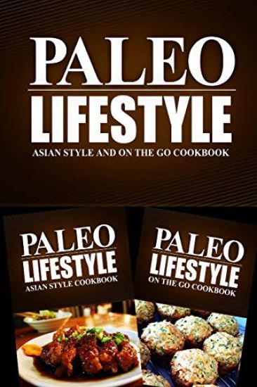 Paleo Lifestyle - Asian Style and On The Go Cookbook: Modern Caveman CookBook for Grain Free, Low Carb, Sugar Free, Detox Lifestyle