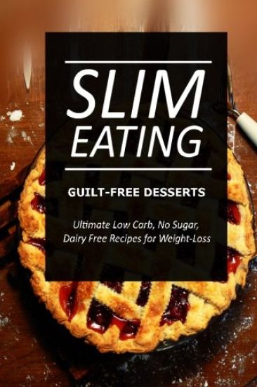 Slim Eating ? Guilt-Free Desserts: Skinny Recipes for Fat Loss and a Flat Belly