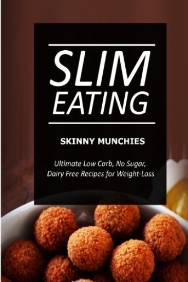 Slim Eating - Skinny Munchies: Skinny Recipes for Fat Loss and a Flat Belly