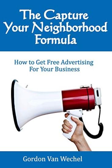 The Capture Your Neighborhood Formula: How To Get Free Advertising For Your Business