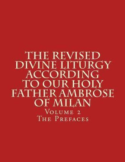 The Revised Divine Liturgy According to Our Holy Father Ambrose of Milan: Volume 2 The Prefaces