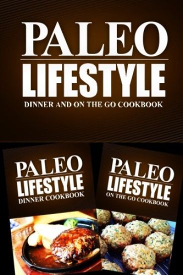 Paleo Lifestyle - Dinner and On The Go Cookbook: Modern Caveman CookBook for Grain Free, Low Carb, Sugar Free, Detox Lifestyle