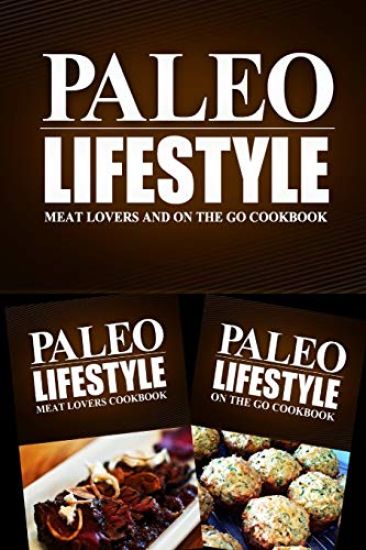 Paleo Lifestyle - Meat Lovers and On The Go Cookbook: Modern Caveman CookBook for Grain Free, Low Carb, Sugar Free, Detox Lifestyle
