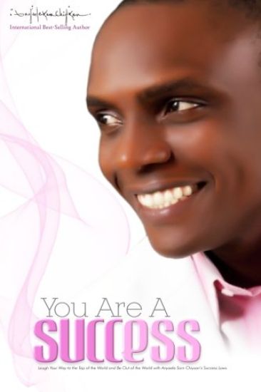 You Are A Success: Laugh Your Way to the Top of the World and Be on Top of the World with Anyaele Sam Chiyson`s Success Laws.