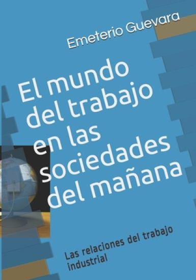 El mundo del trabajo en las sociedades del mañana: Las relaciones del trabajo industrial