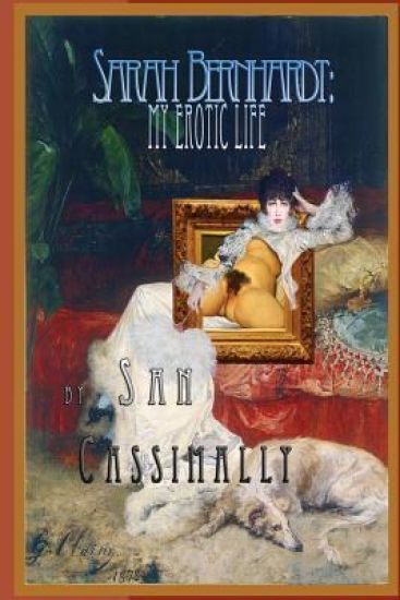 Sarah Bernhardt: My Erotic Life: France's Second Most Famous Woman
