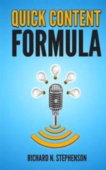 Quick Content Formula: Get Unlimited Ideas & In 5 Minutes You Can Create Great Blog Posts, Articles, & Newsletter Emails