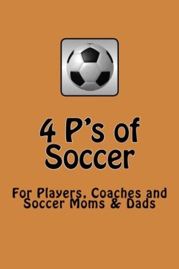 4 P's of Soccer: "The road to Brazil" Getting ready for the 2014 World Cup, Keys to Successful Team Soccer, For Players, Coaches and So
