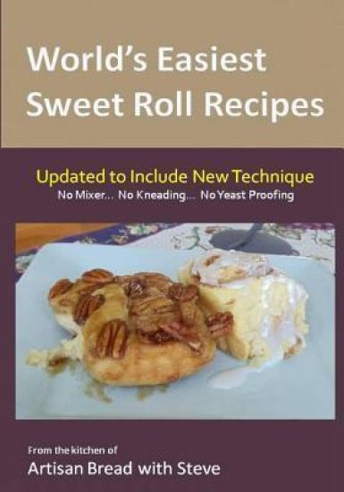World's Easiest Sweet Roll Recipes (No Mixer... No-Kneading... No Yeast Proofing): From the Kitchen of Artisan Bread with Steve
