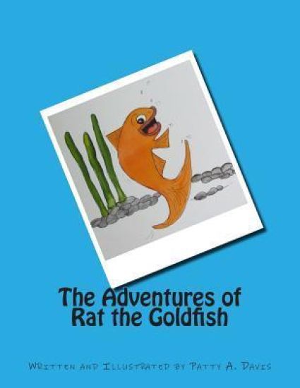 The Adventures of Rat the Goldfish: Available from Amazon, com, Createspace.com, and other retail outlets