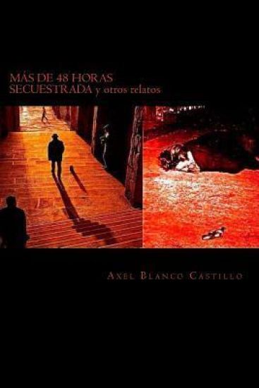 MÁS DE 48 HORAS SECUESTRADA y otros relatos: Secuestro, crímenes y otras vainas menos escabrosas.