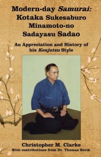 Modern-day Samurai: Kotaka Sukesaburo Minamoto-no Sadayasu Sadao - An Appreciation and History of his Kenjutsu Style.