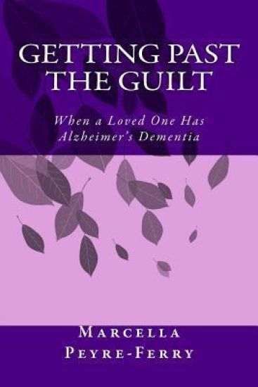 Getting Past the Guilt: When a Loved One Has Alzheimer's Dementia