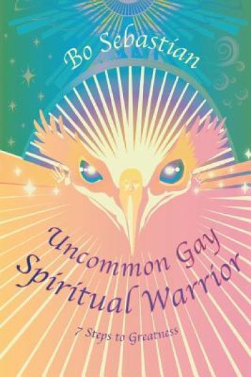 Uncommon Gay Spiritual Warrior: 7 Steps to Greatness