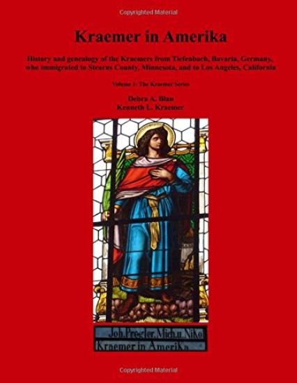 Kraemer in Amerika: History and genealogy of the Kraemers from Tiefenbach, Bavaria, Germany, who immigrated to Stearns County, Minnesota,