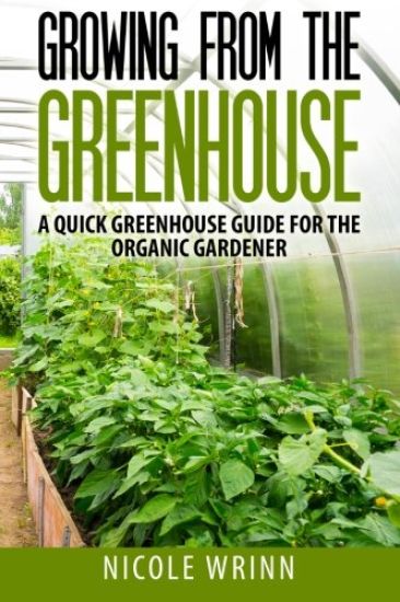 Growing From the Greenhouse: A Quick Greenhouse Guide for the Organic Gardener