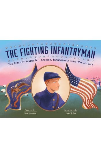 The Fighting Infantryman: The Story of Albert D. J. Cashier, Transgender Civil War Soldier
