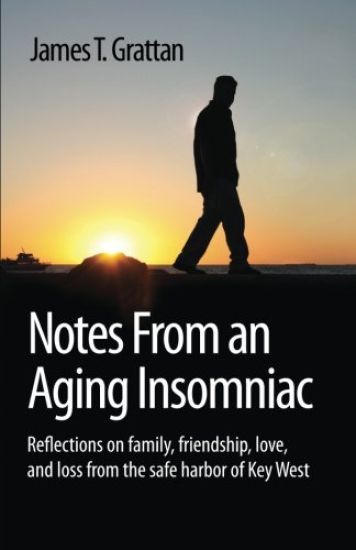 Notes From an Aging Insomniac: Reflections on family, friendship, love, and loss from the safe harbor of Key West
