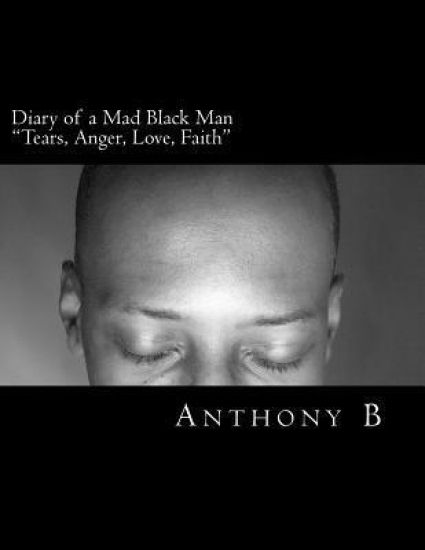 Diary of a Mad Black Man: Tears, Anger, Love, Faith