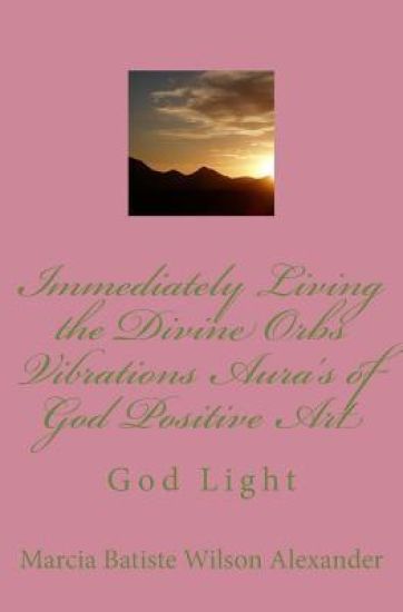 Immediately Living the Divine Orbs Vibrations Aura's of God Positive Art: God Light
