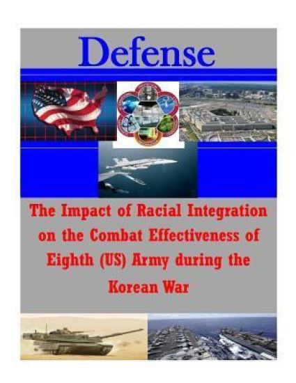 The Impact of Racial Integration on the Combat Effectiveness of Eighth (US) Army during the Korean War